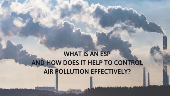 What Is An ESP And How Does It Help To Control Air Pollution Effectively?